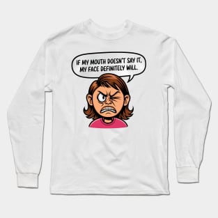If My Mouth Doesn't Say It, My Face Definitely Will. Long Sleeve T-Shirt